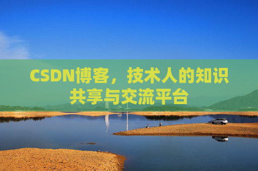 CSDN博客，技术人的知识共享与交流平台